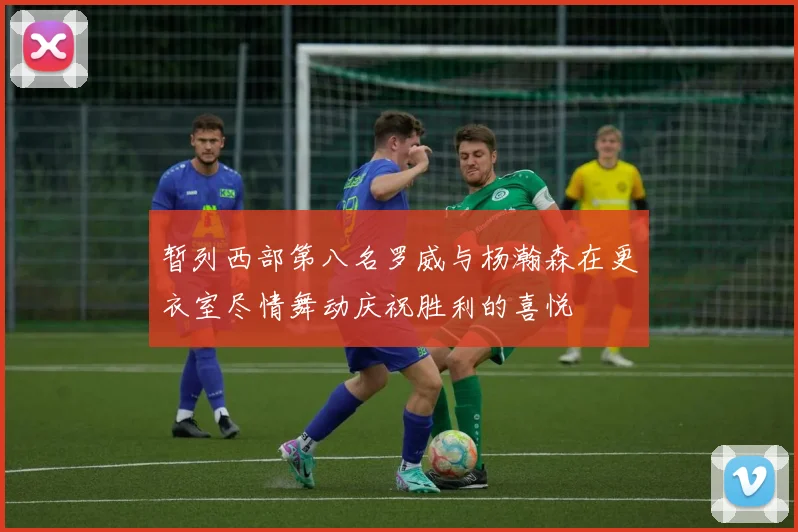 暂列西部第八名罗威与杨瀚森在更衣室尽情舞动庆祝胜利的喜悦