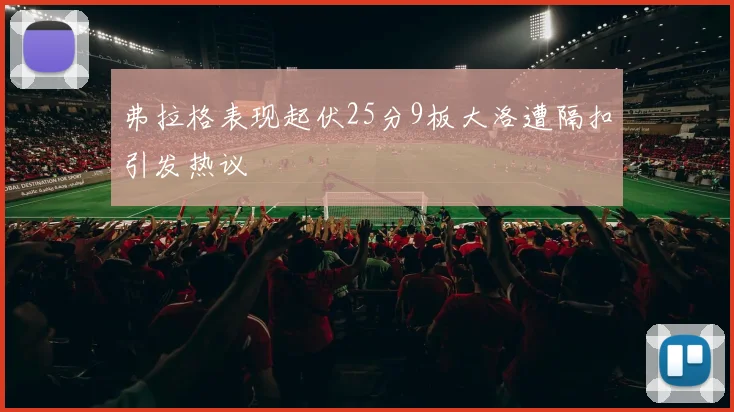 弗拉格表现起伏25分9板大洛遭隔扣引发热议