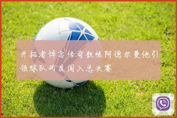 开拓者悼念传奇教练阿德尔曼他引领球队两度闯入总决赛