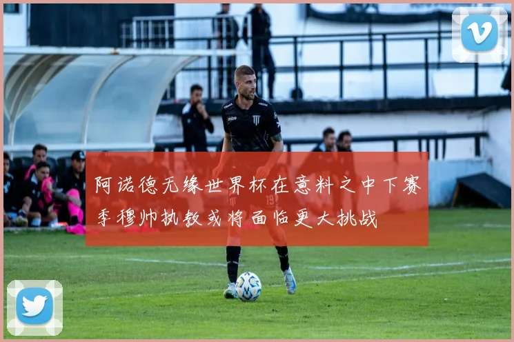 阿诺德无缘世界杯在意料之中下赛季穆帅执教或将面临更大挑战