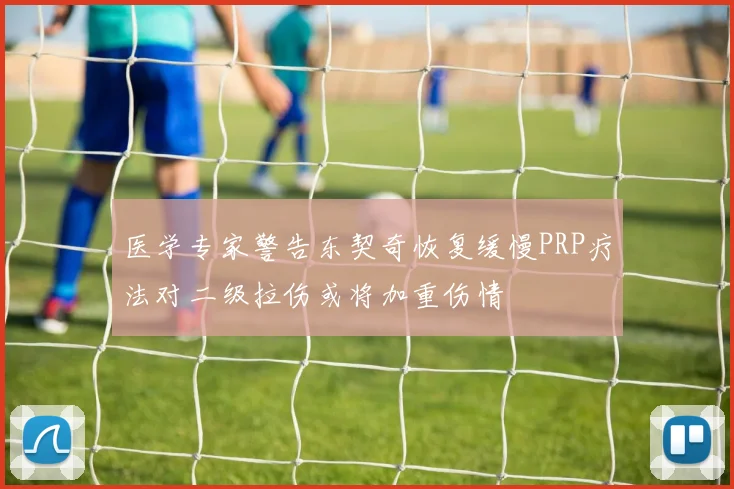医学专家警告东契奇恢复缓慢PRP疗法对二级拉伤或将加重伤情